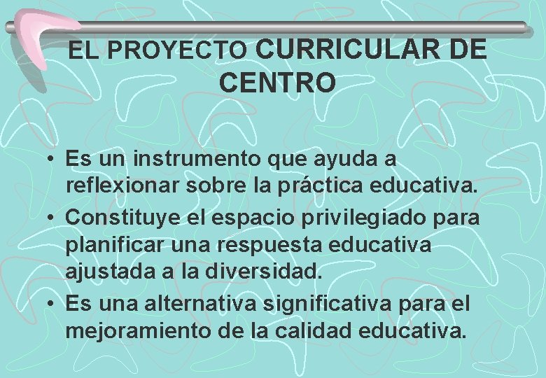 EL PROYECTO CURRICULAR DE CENTRO • Es un instrumento que ayuda a reflexionar sobre