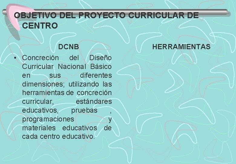 OBJETIVO DEL PROYECTO CURRICULAR DE CENTRO DCNB • Concreción del Diseño Curricular Nacional Básico