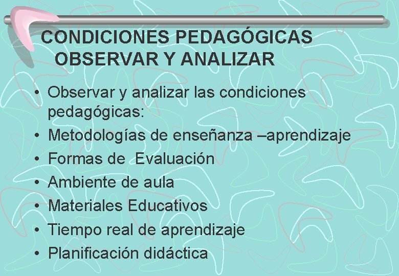 CONDICIONES PEDAGÓGICAS OBSERVAR Y ANALIZAR • Observar y analizar las condiciones pedagógicas: • Metodologías