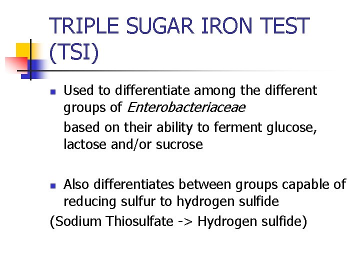 TRIPLE SUGAR IRON TEST (TSI) n Used to differentiate among the different groups of