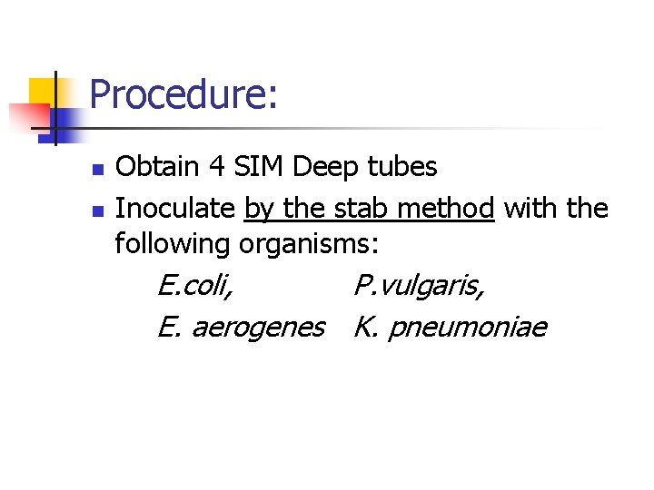 Procedure: n n Obtain 4 SIM Deep tubes Inoculate by the stab method with