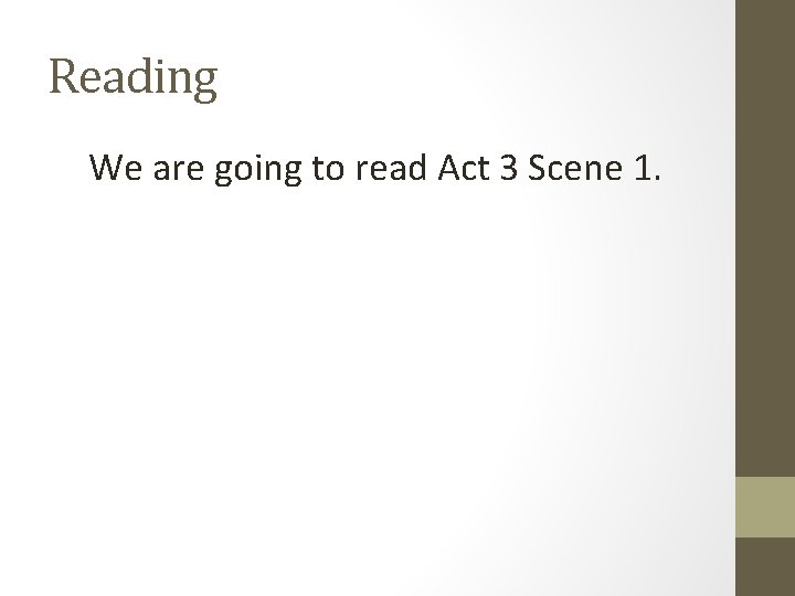 Reading We are going to read Act 3 Scene 1. 