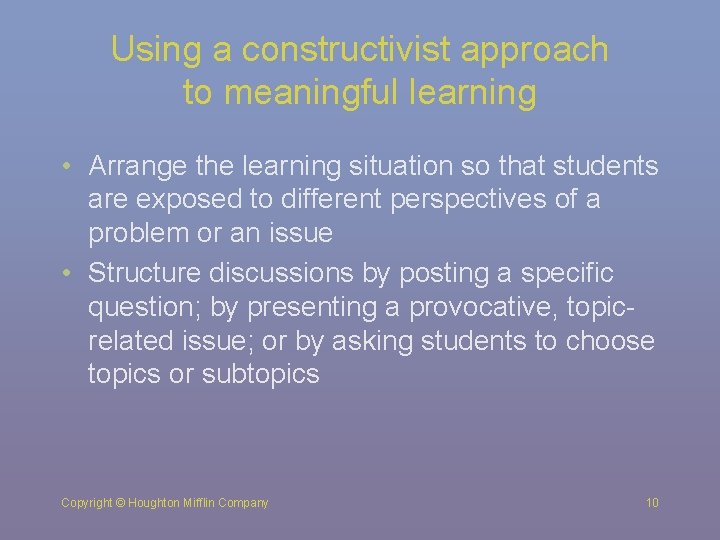 Using a constructivist approach to meaningful learning • Arrange the learning situation so that