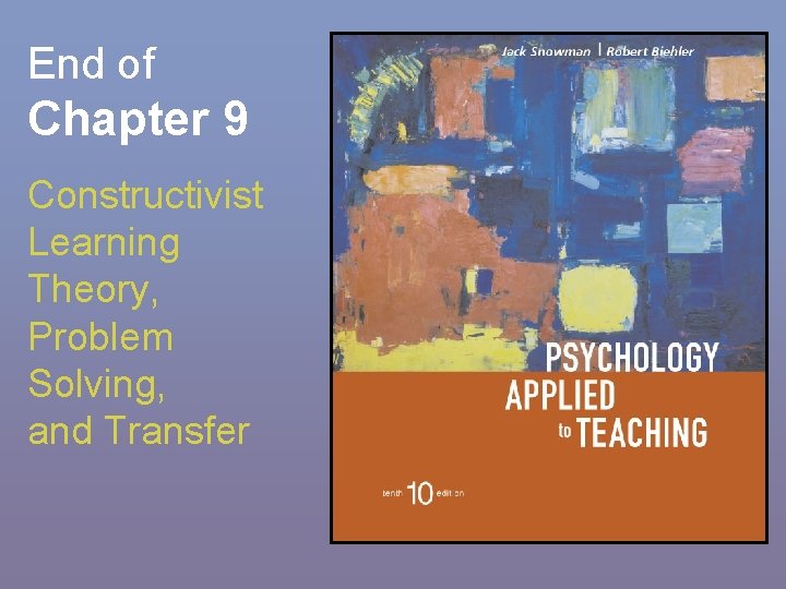 End of Chapter 9 Constructivist Learning Theory, Problem Solving, and Transfer 