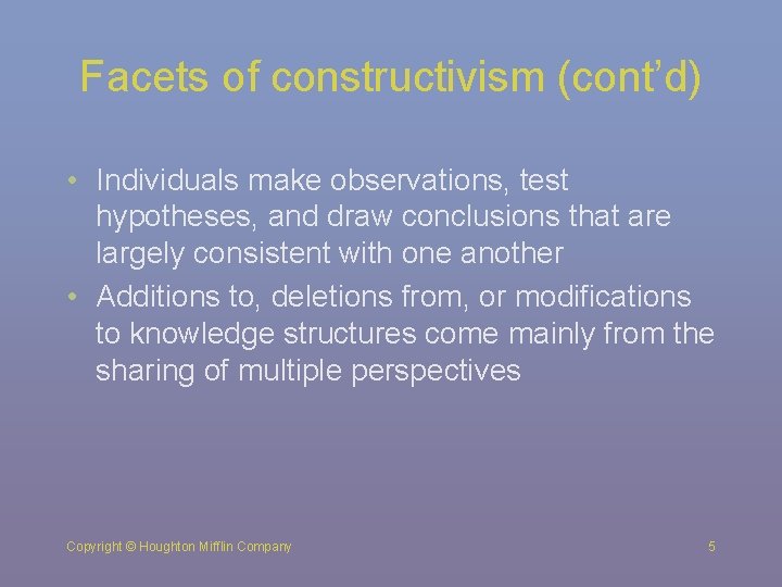 Facets of constructivism (cont’d) • Individuals make observations, test hypotheses, and draw conclusions that