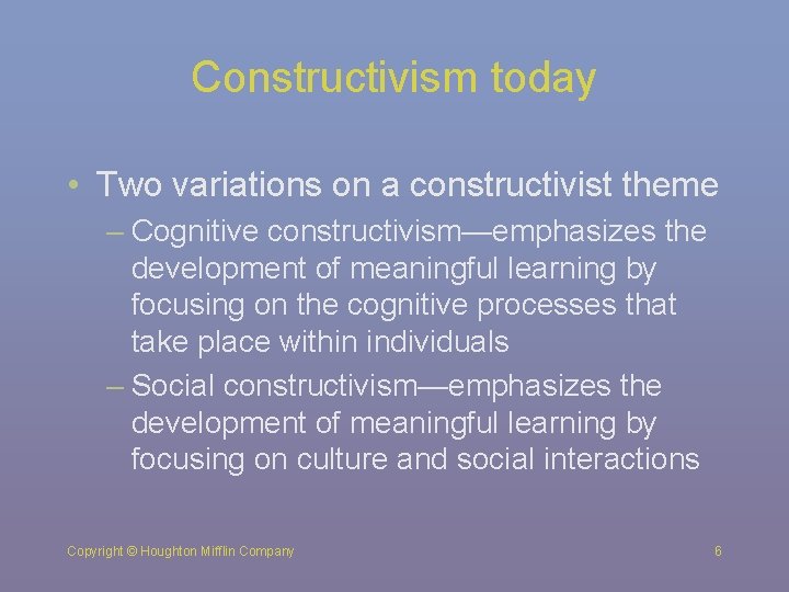 Constructivism today • Two variations on a constructivist theme – Cognitive constructivism—emphasizes the development