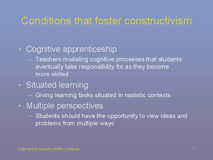 Conditions that foster constructivism • Cognitive apprenticeship – Teachers modeling cognitive processes that students