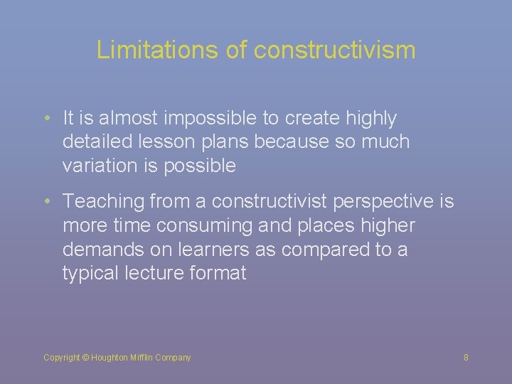 Limitations of constructivism • It is almost impossible to create highly detailed lesson plans