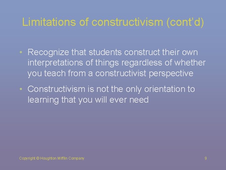 Limitations of constructivism (cont’d) • Recognize that students construct their own interpretations of things