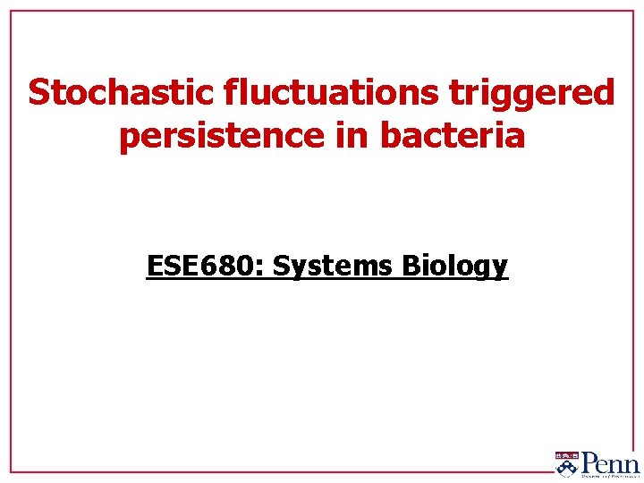 Stochastic fluctuations triggered persistence in bacteria ESE 680: Systems Biology 