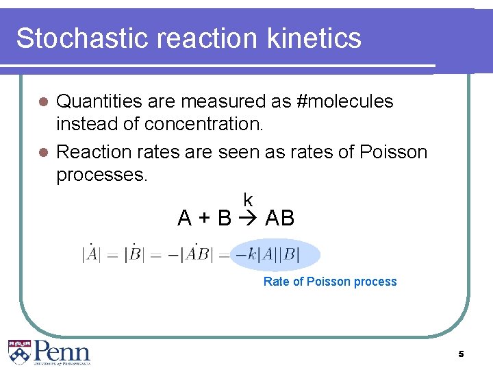 Stochastic reaction kinetics Quantities are measured as #molecules instead of concentration. l Reaction rates