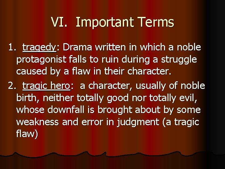 VI. Important Terms 1. tragedy: Drama written in which a noble protagonist falls to