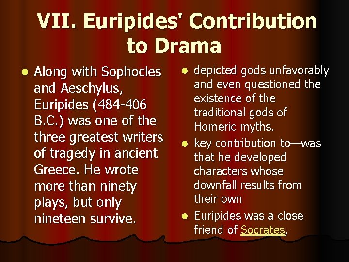 VII. Euripides' Contribution to Drama l Along with Sophocles and Aeschylus, Euripides (484 -406