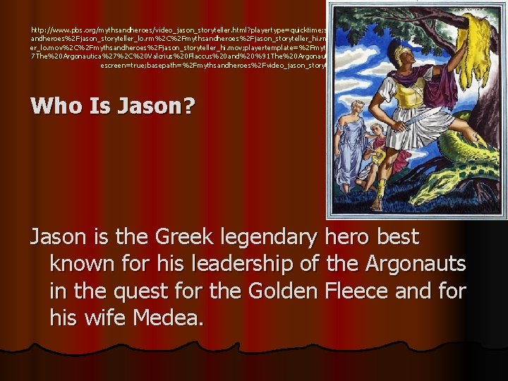 http: //www. pbs. org/mythsandheroes/video_jason_storyteller. html? playertype=quicktime; speed=lo; mediatype=video; media=%2 Fmyths andheroes%2 Fjason_storyteller_lo. rm%2 C%2