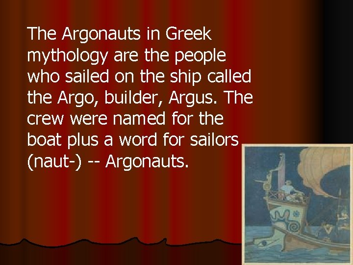 The Argonauts in Greek mythology are the people who sailed on the ship called