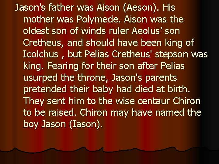 Jason's father was Aison (Aeson). His mother was Polymede. Aison was the oldest son