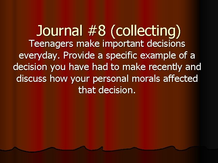 Journal #8 (collecting) Teenagers make important decisions everyday. Provide a specific example of a