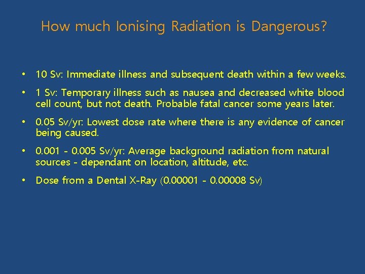 How much Ionising Radiation is Dangerous? • 10 Sv: Immediate illness and subsequent death