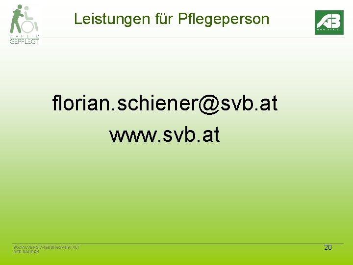 Leistungen für Pflegeperson florian. schiener@svb. at www. svb. at SOZIALVERSICHERUNGSANSTALT DER BAUERN 20 
