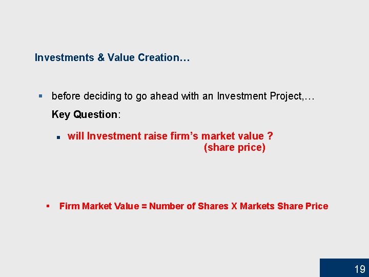 Investments & Value Creation… § before deciding to go ahead with an Investment Project,