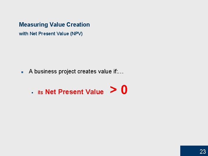 Measuring Value Creation with Net Present Value (NPV) n A business project creates value