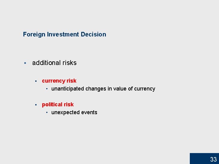 Foreign Investment Decision § additional risks § currency risk • unanticipated changes in value