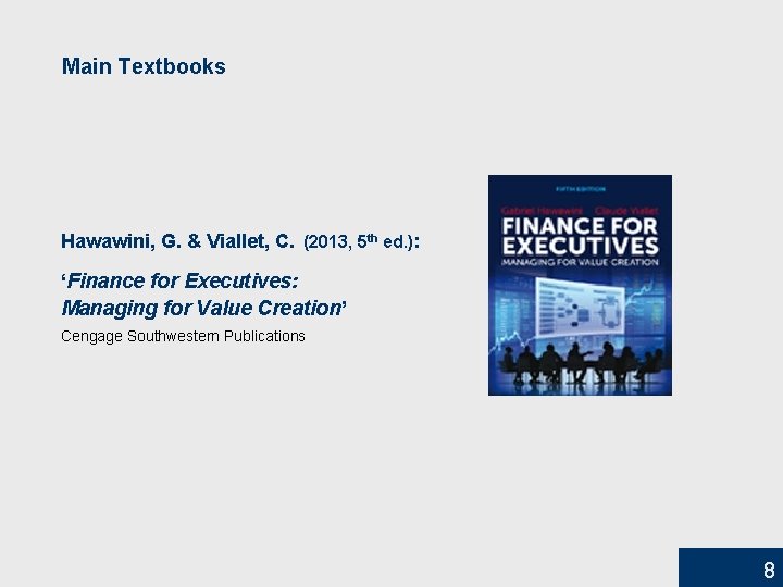 Main Textbooks Hawawini, G. & Viallet, C. (2013, 5 th ed. ): ‘Finance for