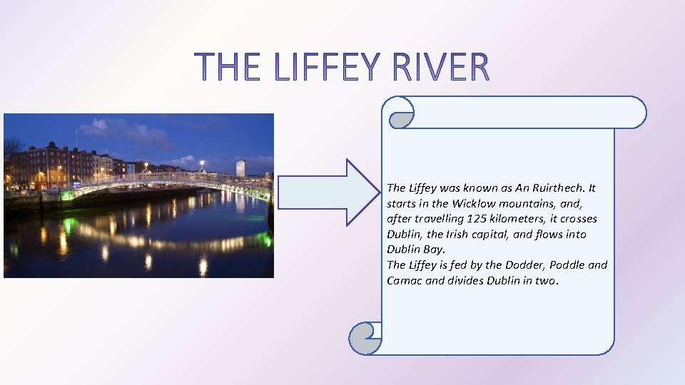 The Liffey was known as An Ruirthech. It starts in the Wicklow mountains, and,