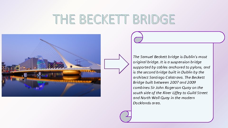 THE BECKETT BRIDGE The Samuel Beckett bridge is Dublin's most original bridge. It is