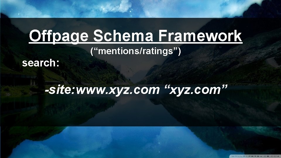 Offpage Schema Framework (“mentions/ratings”) search: -site: www. xyz. com “xyz. com” 