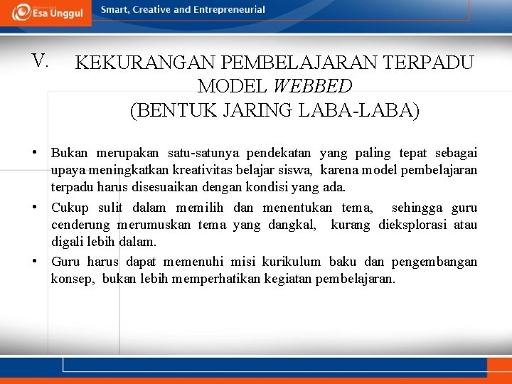V. KEKURANGAN PEMBELAJARAN TERPADU MODEL WEBBED (BENTUK JARING LABA-LABA) • Bukan merupakan satu-satunya pendekatan V. KEKURANGAN PEMBELAJARAN TERPADU MODEL WEBBED (BENTUK JARING LABA-LABA) • Bukan merupakan satu-satunya pendekatan