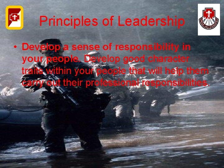 Principles of Leadership • Develop a sense of responsibility in your people. Develop good