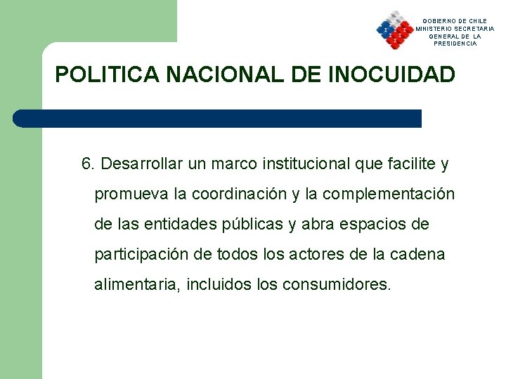 GOBIERNO DE CHILE MINISTERIO SECRETARIA GENERAL DE LA PRESIDENCIA POLITICA NACIONAL DE INOCUIDAD 6.