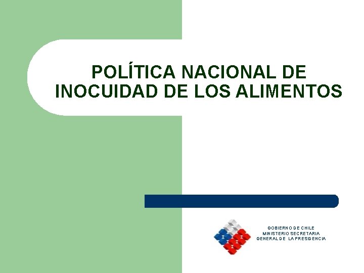 POLÍTICA NACIONAL DE INOCUIDAD DE LOS ALIMENTOS GOBIERNO DE CHILE MINISTERIO SECRETARIA GENERAL DE