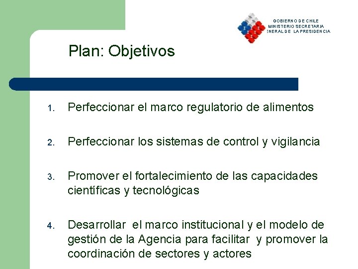 GOBIERNO DE CHILE MINISTERIO SECRETARIA GENERAL DE LA PRESIDENCIA Plan: Objetivos 1. Perfeccionar el