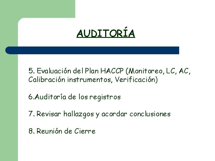 AUDITORÍA 5. Evaluación del Plan HACCP (Monitoreo, LC, AC, Calibración instrumentos, Verificación) 6. Auditoría