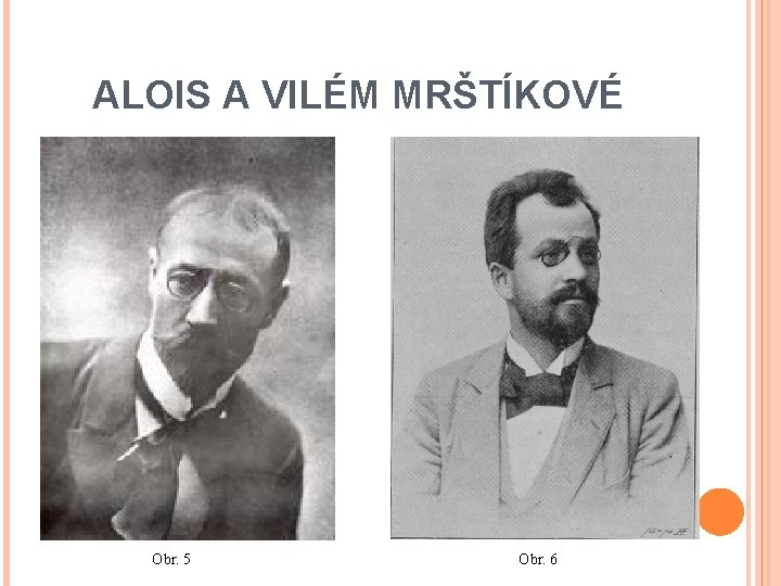 ALOIS A VILÉM MRŠTÍKOVÉ Obr. 5 Obr. 6 