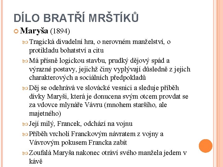 DÍLO BRATŘÍ MRŠTÍKŮ Maryša (1894) Tragická divadelní hra, o nerovném manželství, o protikladu bohatství
