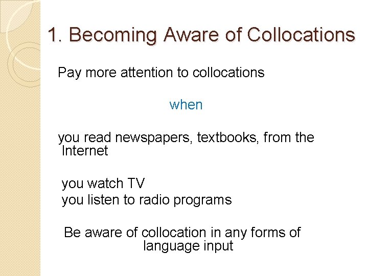 1. Becoming Aware of Collocations Pay more attention to collocations when you read newspapers,
