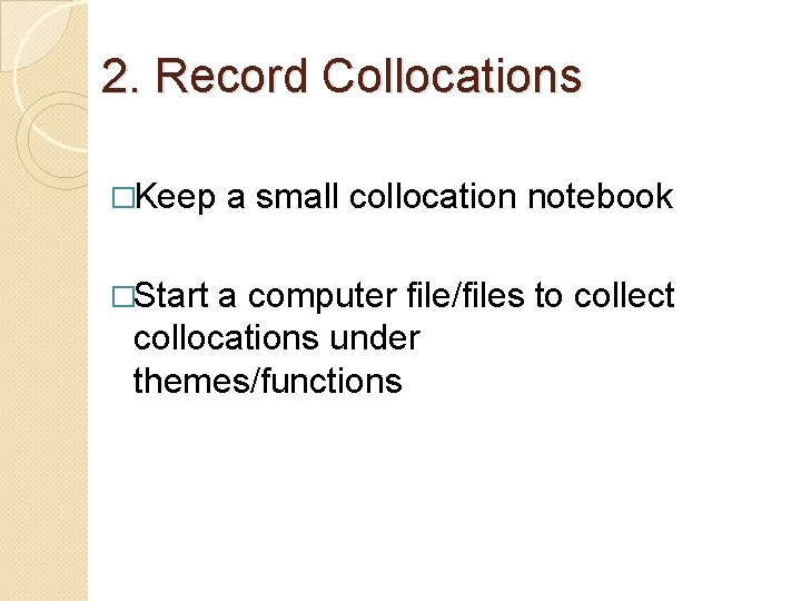 2. Record Collocations �Keep �Start a small collocation notebook a computer file/files to collect