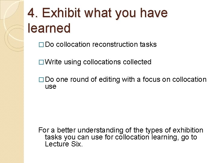 4. Exhibit what you have learned � Do collocation reconstruction tasks � Write using