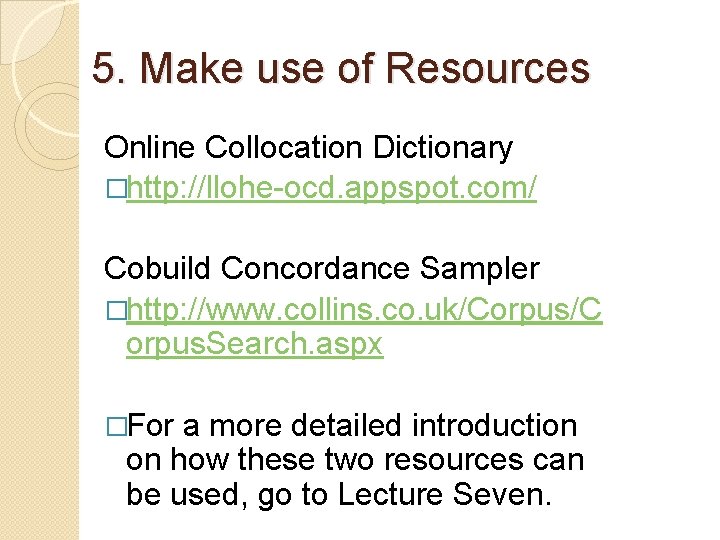 5. Make use of Resources Online Collocation Dictionary �http: //llohe-ocd. appspot. com/ Cobuild Concordance