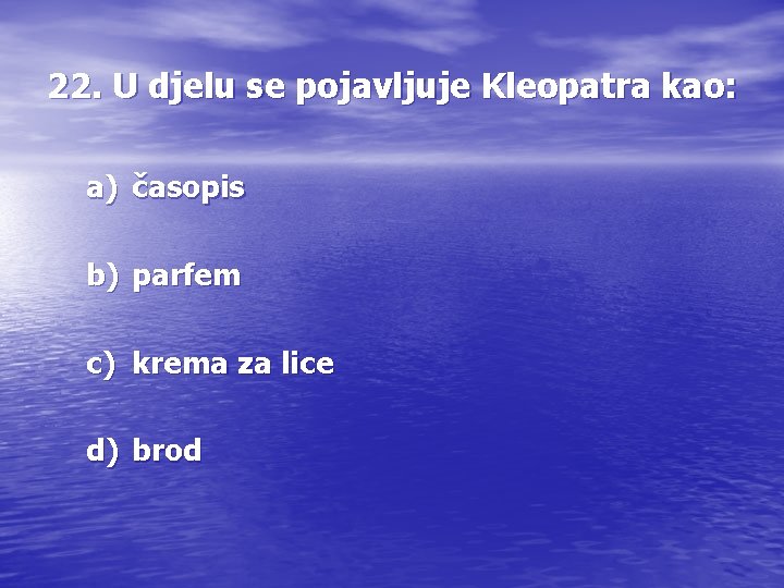 22. U djelu se pojavljuje Kleopatra kao: a) časopis b) parfem c) krema za