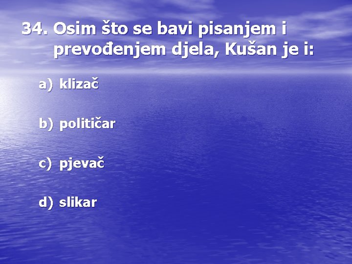 34. Osim što se bavi pisanjem i prevođenjem djela, Kušan je i: a) klizač