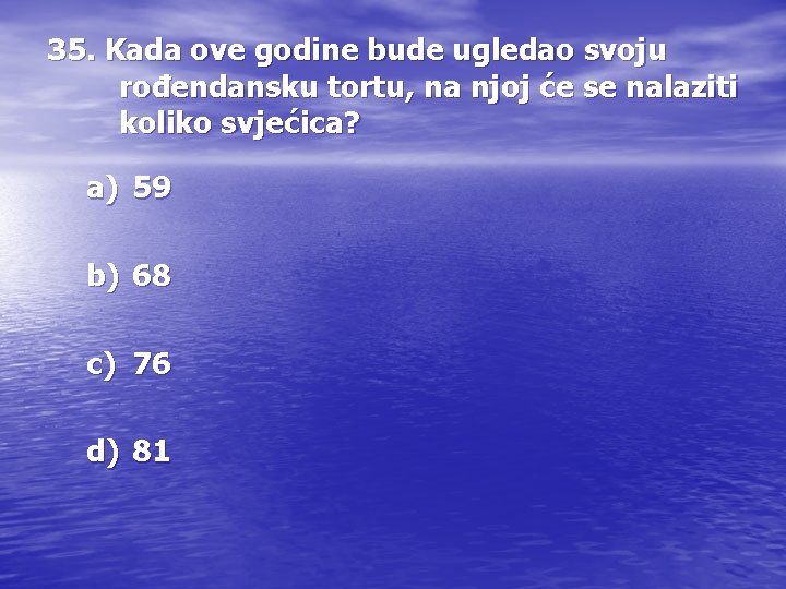 35. Kada ove godine bude ugledao svoju rođendansku tortu, na njoj će se nalaziti