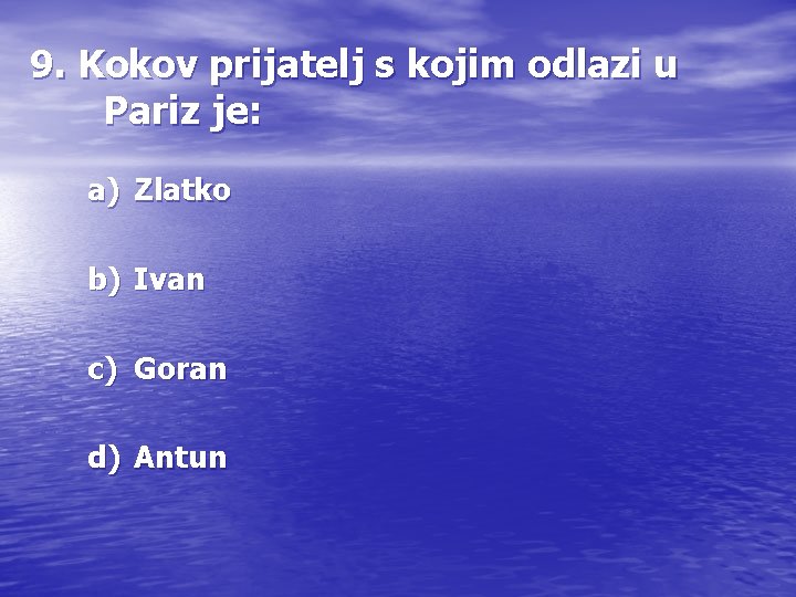 9. Kokov prijatelj s kojim odlazi u Pariz je: a) Zlatko b) Ivan c)