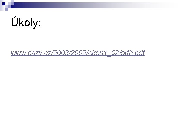 Úkoly: www. cazv. cz/2003/2002/ekon 1_02/orth. pdf 