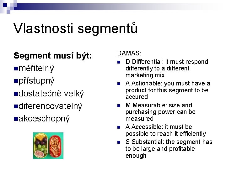 Vlastnosti segmentů Segment musí být: nměřitelný npřístupný ndostatečně velký ndiferencovatelný nakceschopný DAMAS: n D