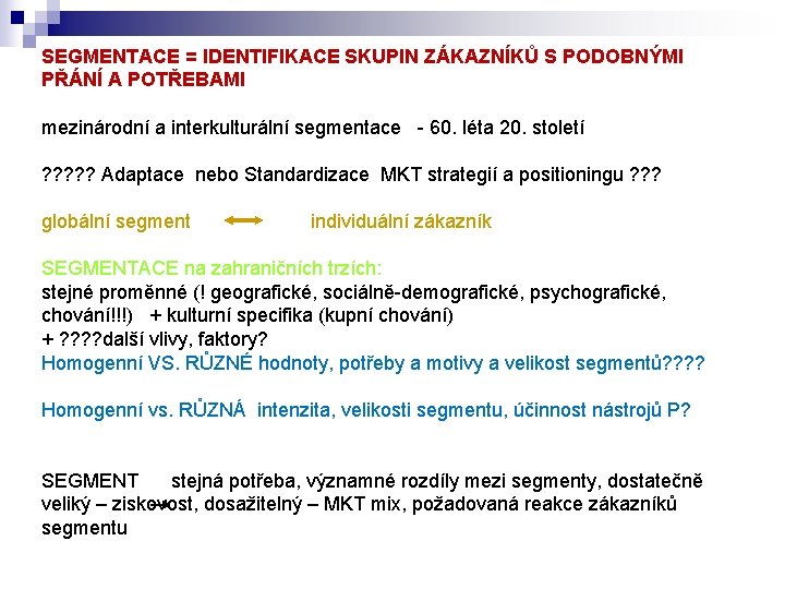 SEGMENTACE = IDENTIFIKACE SKUPIN ZÁKAZNÍKŮ S PODOBNÝMI PŘÁNÍ A POTŘEBAMI mezinárodní a interkulturální segmentace