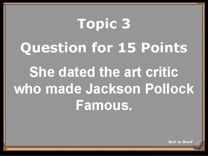 Topic 3 Question for 15 Points She dated the art critic who made Jackson Topic 3 Question for 15 Points She dated the art critic who made Jackson